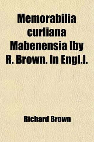 Cover of Memorabilia Curliana Mabenensia [By R. Brown. in Engl.].
