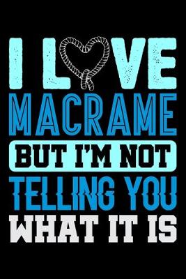 Book cover for I Love Macrame But I'm Not Telling You What It Is