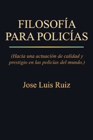 Cover of Filosofia Para Policias: (Hacia Una Actuacion de Calidad y Prestigio En Las Policias del Mundo.)