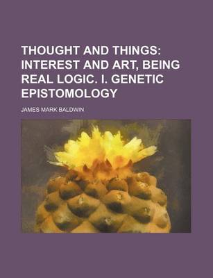 Book cover for Thought and Things (Volume 3); Interest and Art, Being Real Logic. I. Genetic Epistomology