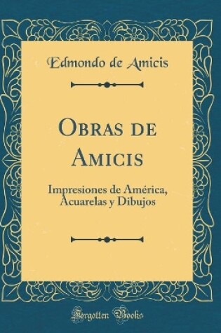 Cover of Obras de Amicis: Impresiones de América, Acuarelas y Dibujos (Classic Reprint)