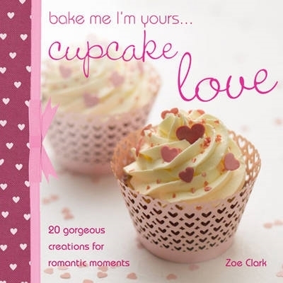 Book cover for Bake Me I'm Yours Cupcake Love