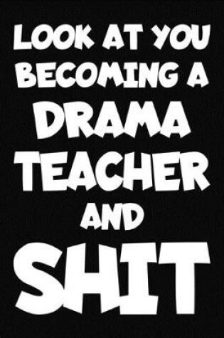 Cover of Look at You Becoming a Drama Teacher and Shit