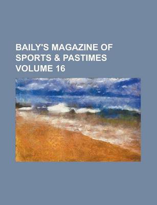 Book cover for Baily's Magazine of Sports & Pastimes Volume 16