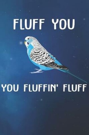 Cover of Fluff You You Fluffin Fluff Notebook Journal