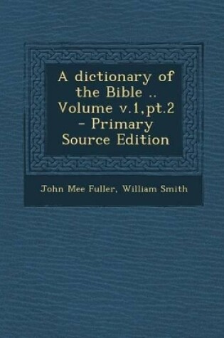 Cover of A Dictionary of the Bible .. Volume V.1, PT.2 - Primary Source Edition