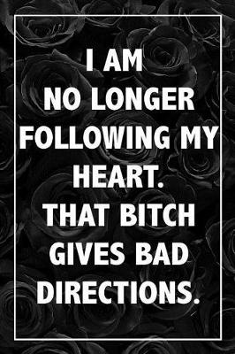 Book cover for I am No Longer Following My Heart, That Bitch Gives Bad Directions