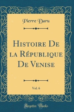 Cover of Histoire de la République de Venise, Vol. 6 (Classic Reprint)