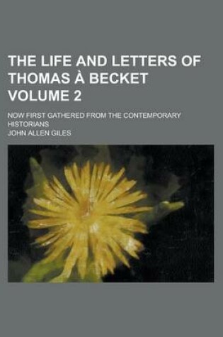 Cover of The Life and Letters of Thomas a Becket (Volume 2 ); Now First Gathered from the Contemporary Historians