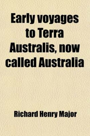 Cover of Early Voyages to Terra Australis, Now Called Australia; A Collection of Documents, and Extracts from Early Manuscript Maps, Illustrative of the History of Discovery on the Coasts of That Vast Island, from the Beginning of the Sixteenth Century to the Time