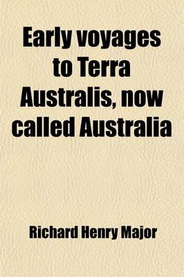 Book cover for Early Voyages to Terra Australis, Now Called Australia; A Collection of Documents, and Extracts from Early Manuscript Maps, Illustrative of the History of Discovery on the Coasts of That Vast Island, from the Beginning of the Sixteenth Century to the Time