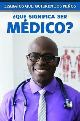 Cover of ¿Qué Significa Ser Médico? (What's It Really Like to Be a Doctor)