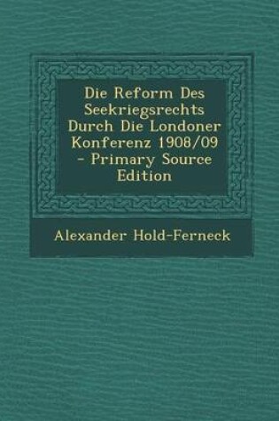 Cover of Die Reform Des Seekriegsrechts Durch Die Londoner Konferenz 1908/09 - Primary Source Edition