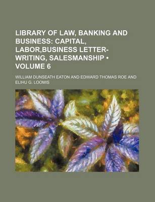 Book cover for Library of Law, Banking and Business (Volume 6); Capital, Labor, Business Letter-Writing, Salesmanship