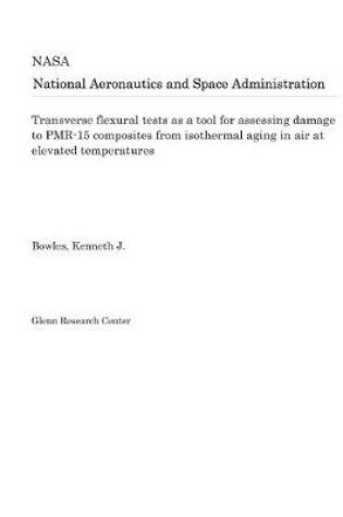 Cover of Transverse Flexural Tests as a Tool for Assessing Damage to Pmr-15 Composites from Isothermal Aging in Air at Elevated Temperatures