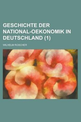 Cover of Geschichte Der National-Oekonomik in Deutschland (1)