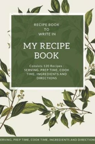 Cover of My Recipe Book - Blank Notebook To Write 120 Favorite Recipes In / Large 8.5 x 11 inch - White Paper * Floral Cover