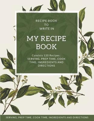 Book cover for My Recipe Book - Blank Notebook To Write 120 Favorite Recipes In / Large 8.5 x 11 inch - White Paper * Floral Cover
