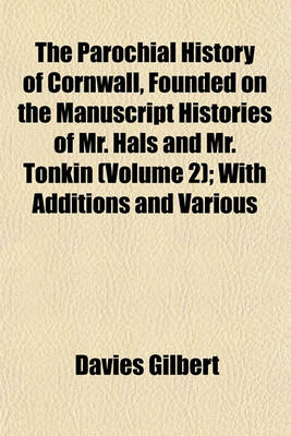 Book cover for The Parochial History of Cornwall, Founded on the Manuscript Histories of Mr. Hals and Mr. Tonkin (Volume 2); With Additions and Various