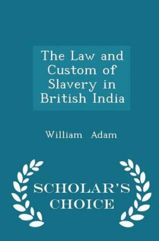 Cover of The Law and Custom of Slavery in British India - Scholar's Choice Edition