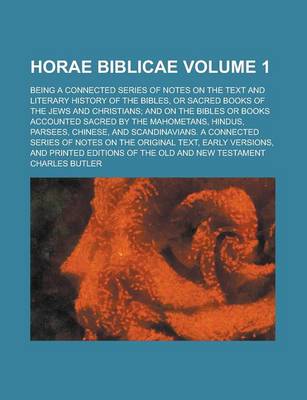 Book cover for Horae Biblicae; Being a Connected Series of Notes on the Text and Literary History of the Bibles, or Sacred Books of the Jews and Christians; And on the Bibles or Books Accounted Sacred by the Mahometans, Hindus, Parsees, Volume 1