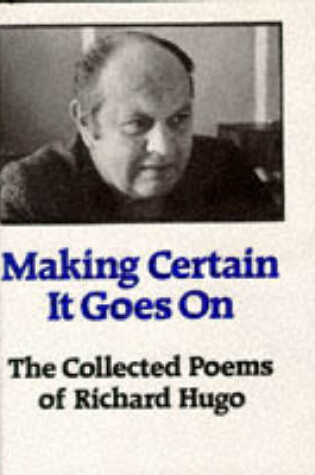 Cover of Making Certain It Goes On: The Collected Poems of Richard Hugo