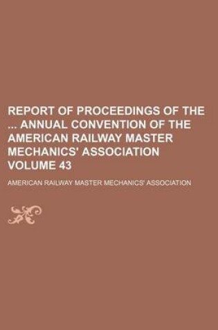 Cover of Report of Proceedings of the Annual Convention of the American Railway Master Mechanics' Association Volume 43