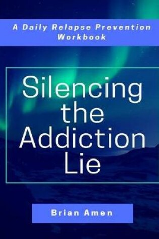 Cover of Silencing the Addiction Lie