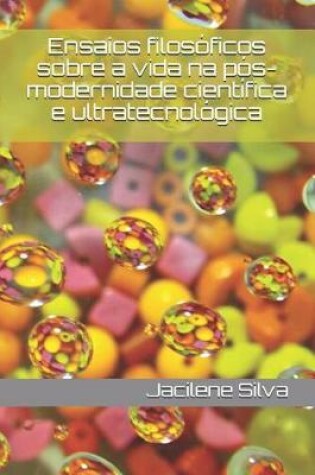 Cover of Ensaios Filosoficos Sobre a Vida Na Pos-Modernidade Cientifica E Ultratecnologica