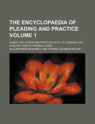 Book cover for The Encyclopaedia of Pleading and Practice Volume 1; Under the Codes and Practice Acts, at Common Law, in Equity and in Criminal Cases