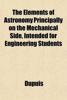 Book cover for The Elements of Astronomy Principally on the Mechanical Side, Intended for Engineering Students