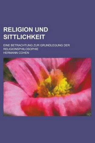 Cover of Religion Und Sittlichkeit; Eine Betrachtung Zur Grundlegung Der Religionsphilosophie