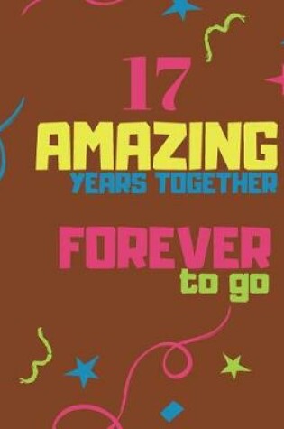Cover of 17 Amazing Years Together Forever To Go