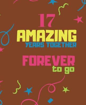 Book cover for 17 Amazing Years Together Forever To Go