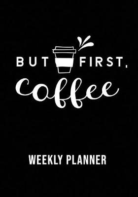 Book cover for But First Coffee Weekly Planner