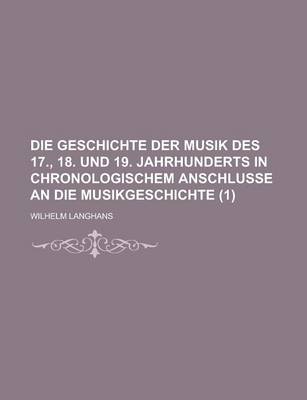 Book cover for Die Geschichte Der Musik Des 17., 18. Und 19. Jahrhunderts in Chronologischem Anschlusse an Die Musikgeschichte (1 )