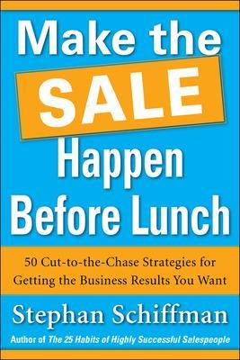 Book cover for Make the Sale Happen Before Lunch: 50 Cut-to-the-Chase Strategies for Getting the Business Results You Want (PAPERBACK)