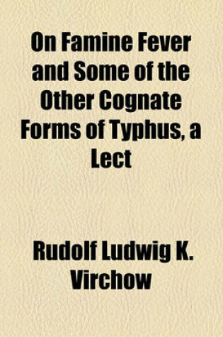 Cover of On Famine Fever and Some of the Other Cognate Forms of Typhus, a Lect