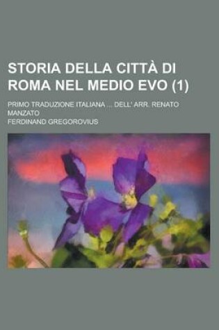 Cover of Storia Della Citta Di Roma Nel Medio Evo; Primo Traduzione Italiana ... Dell' Arr. Renato Manzato (1)