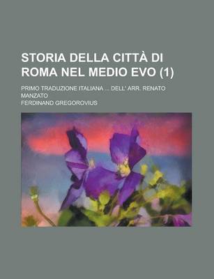 Book cover for Storia Della Citta Di Roma Nel Medio Evo; Primo Traduzione Italiana ... Dell' Arr. Renato Manzato (1)