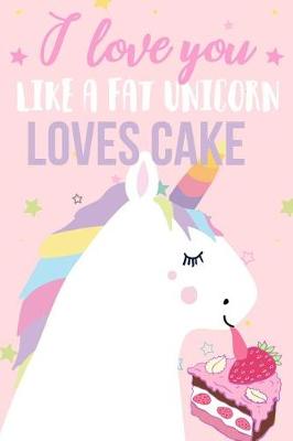 Book cover for I Love You Like a Fat Unicorn Loves Cake