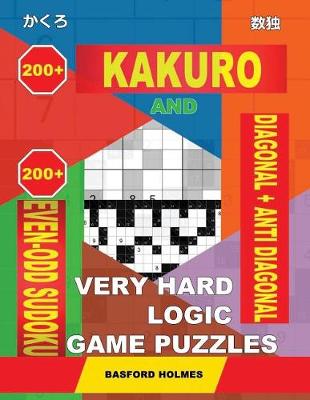 Book cover for 200 Kakuro and 200 Even-Odd Sudoku Diagonal + Anti Diagonal Very Hard Logic Game Puzzles.