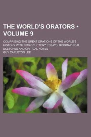 Cover of The World's Orators (Volume 9 ); Comprising the Great Orations of the World's History with Introductory Essays, Biographical Sketches and Critical Not