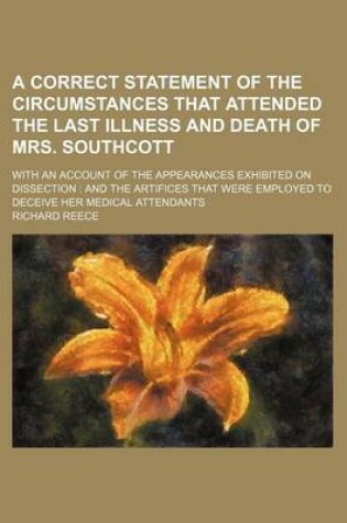 Cover of A Correct Statement of the Circumstances That Attended the Last Illness and Death of Mrs. Southcott; With an Account of the Appearances Exhibited on