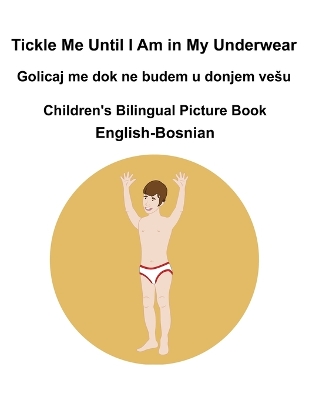 Book cover for English-Bosnian Tickle Me Until I Am in My Underwear / Golicaj me dok ne budem u donjem vesu Children's Bilingual Picture Book