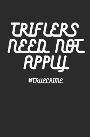 Cover of Triflers Need Not Apply #TrueCrime