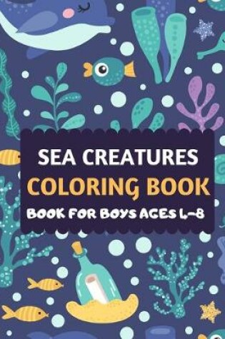 Cover of Sea Creatures Coloring Book For Boys Ages 4-8