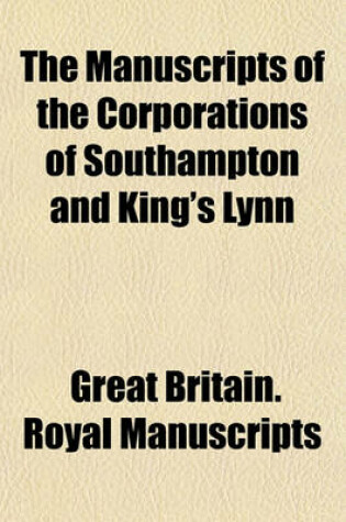 Cover of The Manuscripts of the Corporations of Southampton and King's Lynn