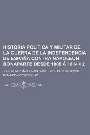 Cover of Historia Politica y Militar de La Guerra de La Independencia de Espana Contra Napoleon Bonaparte Desde 1808 a 1814 (2)