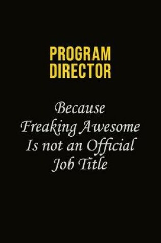 Cover of Program Director Because Freaking Awesome Is Not An Official Job Title